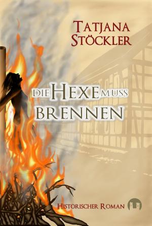 Cover of the book Die Hexe muss brennen by Tatjana Stöckler