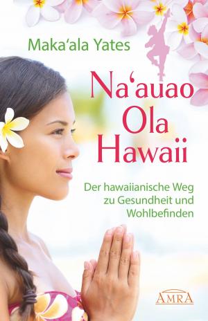 Cover of the book NA'AUAO OLA HAWAII – der hawaiianische Weg zu Gesundheit und Wohlbefinden by Karin Tag