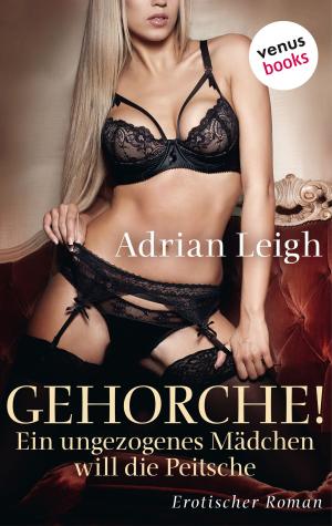 Cover of the book Gehorche! Ein ungezogenes Mädchen will die Peitsche by Isabelle Corners