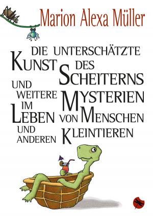 Cover of the book Die unterschätzte Kunst des Scheiterns und weitere Mysterien im Leben von Menschen und anderen Kleintieren by Meredith Mansfield