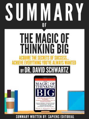bigCover of the book Summary Of The Magic Of Thinking Big: Acquire The Secrets Of Success... Achieve Everything You've Always Wanted, By Dr. David Schwartz by 