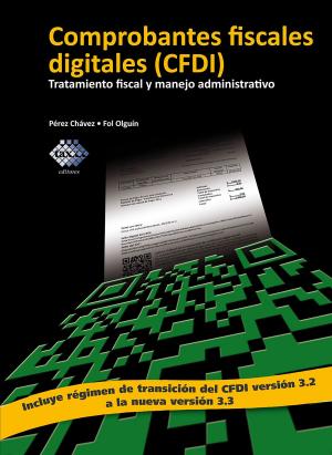 Cover of the book Comprobantes fiscales digitales (CFDI). Tratamiento fiscal y manejo administrativo 2017 by José Pérez Chávez, Raymundo Fol Olguín