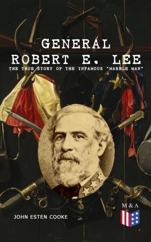 Cover of the book General Robert E. Lee: The True Story of the Infamous "Marble Man" by Julius E. Olson, Edward Everett Hale, Elizabeth Hodges, Frederick A. Ober, Stephen Leacock, Charles W. Colby, Thomas A. Janvier