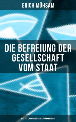Cover of the book Erich Mühsam: Die Befreiung der Gesellschaft vom Staat - Was ist kommunistischer Anarchismus? by Thomas Jefferson