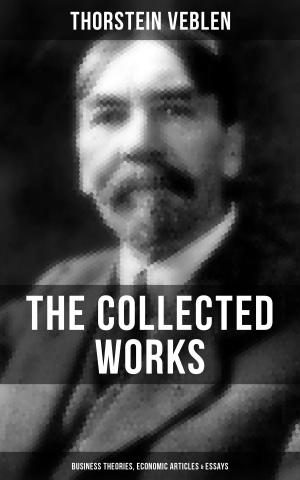 Cover of the book THE COLLECTED WORKS OF THORSTEIN VEBLEN: Business Theories, Economic Articles & Essays by Sergeant W. J. L. Sullivan