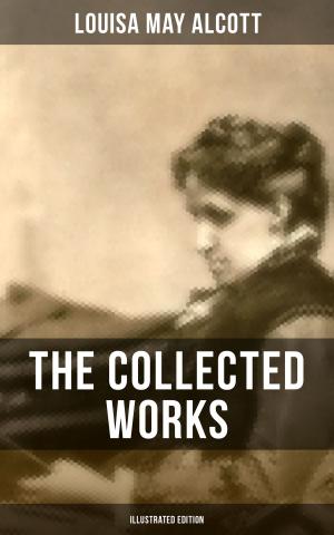 bigCover of the book THE COLLECTED WORKS OF LOUISA MAY ALCOTT (Illustrated Edition) by 
