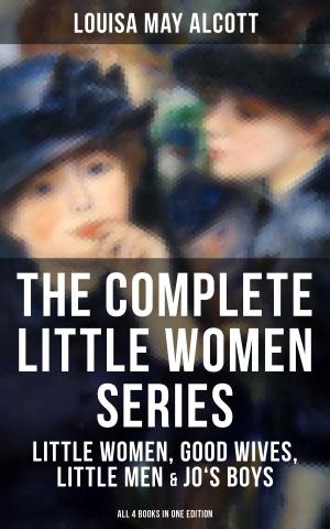 bigCover of the book THE COMPLETE LITTLE WOMEN SERIES: Little Women, Good Wives, Little Men & Jo's Boys (All 4 Books in One Edition) by 