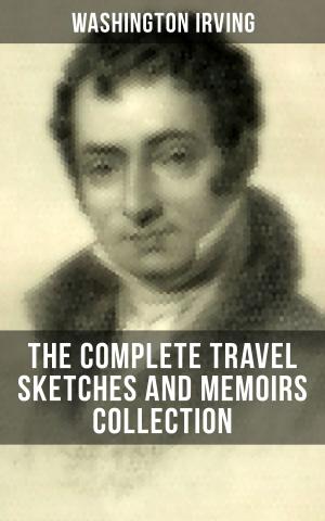 Book cover of WASHINGTON IRVING: The Complete Travel Sketches and Memoirs Collection
