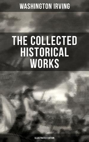 bigCover of the book THE COLLECTED HISTORICAL WORKS OF WASHINGTON IRVING (Illustrated Edition) by 