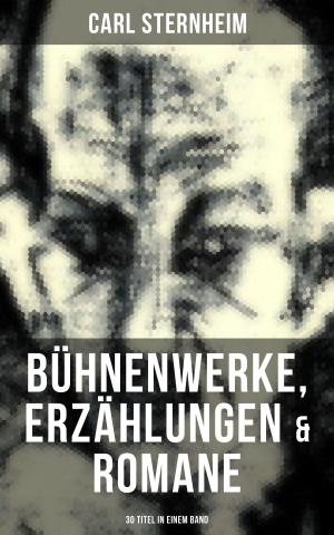 Cover of the book Carl Sternheim: Bühnenwerke, Erzählungen & Romane (30 Titel in einem Band) by Arno Holz, Johannes Schlaf