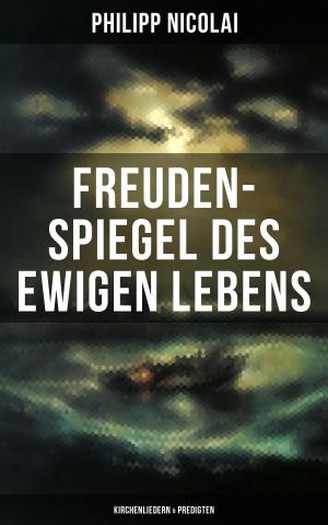Cover of the book Freuden-Spiegel des ewigen Lebens (Kirchenliedern & Predigten) by Walter Benjamin