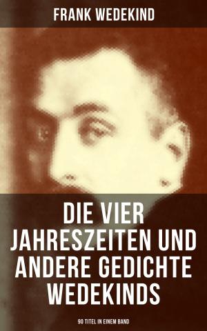 Book cover of Die vier Jahreszeiten und andere Gedichte Wedekinds (90 Titel in einem Band)