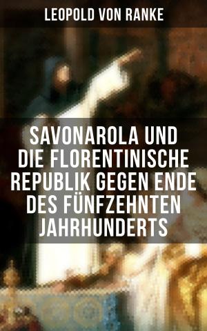 Cover of the book Savonarola und die florentinische Republik gegen Ende des fünfzehnten Jahrhunderts by E. Phillips Oppenheim
