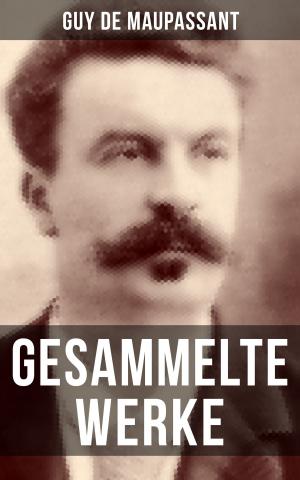 Cover of the book Gesammelte Werke von Guy de Maupassant by Ludwig Ganghofer