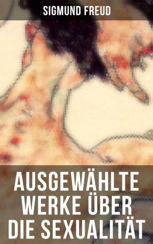 Cover of the book Ausgewählte Werke über die Sexualität von Sigmund Freud by Franz Treller