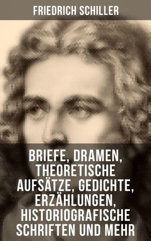 Cover of the book Friedrich Schiller: Briefe, Dramen, Theoretische Aufsätze, Gedichte, Erzählungen, Historiografische Schriften und mehr by Thomas Jefferson