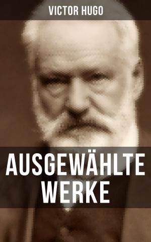 Cover of the book Ausgewählte Werke von Victor Hugo by Dane Theodore