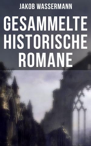 Cover of the book Gesammelte historische Romane von Jakob Wassermann by James Oliver Curwood