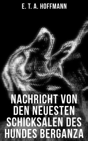 Cover of the book Nachricht von den neuesten Schicksalen des Hundes Berganza by Felix Dahn, Therese Dahn