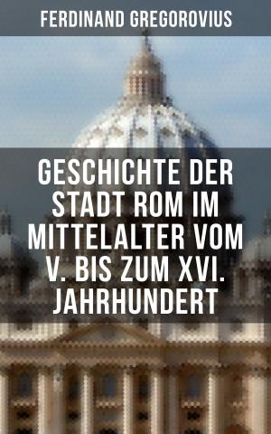 Cover of the book Geschichte der Stadt Rom im Mittelalter vom V. bis zum XVI. Jahrhundert by Eufemia von Adlersfeld-Ballestrem