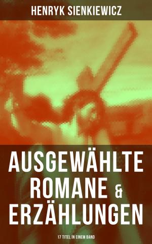 Cover of the book Ausgewählte Romane & Erzählungen von Henryk Sienkiewicz (17 Titel in einem Band) by Franz Kafka