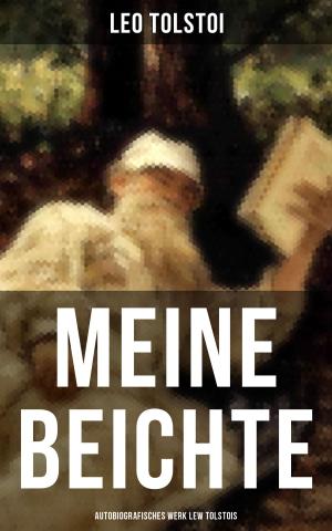 Cover of the book Meine Beichte: Autobiografisches Werk Lew Tolstois by John Dixon Long
