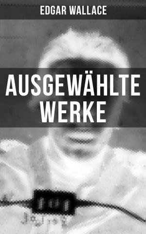 Cover of the book Ausgewählte Werke von Edgar Wallace by Neil Mosspark
