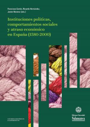 Cover of the book Instituciones políticas, comportamientos sociales y atraso económico en España (1580-2000) by Antonio J. GIL GONZÁLEZ