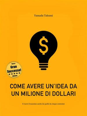 Cover of the book Come avere un'idea da un milione di dollari by Prasenjeet Kumar