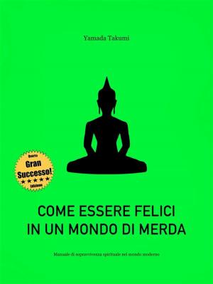 Cover of the book Come essere felici in un mondo di merda by Steven Gans