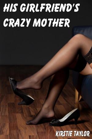 Cover of the book His Girlfriend's Crazy Mother by Kirstie Taylor