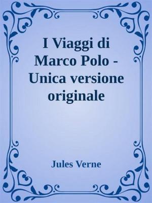 Cover of the book I Viaggi di Marco Polo - Unica versione originale by A.S. Fenichel