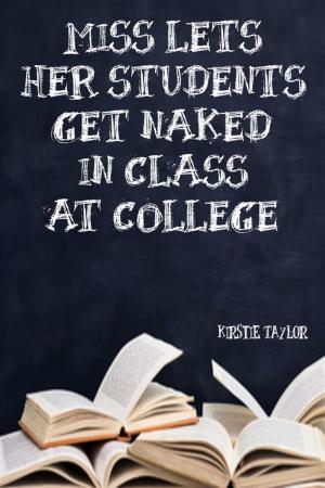 Cover of the book Miss Lets Her Students Get Naked In Class At College by Kirstie Taylor