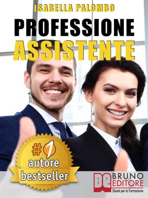 Cover of the book PROFESSIONE ASSISTENTE. Come Trovare Lavoro Velocemente Diventando Assistente Congressuale Di Successo e Fare Carriera by TIZIANA PALAZZO