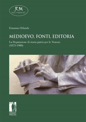 Cover of the book Medioevo, fonti, editoria. La Deputazione di storia patria per le Venezie (1873-1900) by Francesco Palazzo e Roberto Bartoli