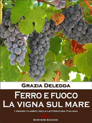 Cover of the book Ferro e fuoco - La vigna sul mare by Grazia Deledda