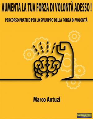 Cover of the book Aumenta la tua forza di volontà adesso! by Caruso Colzi