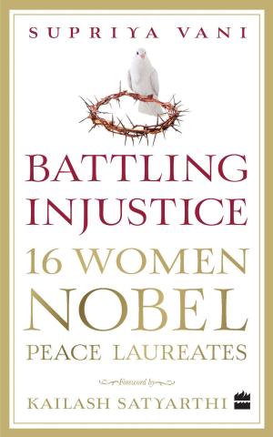 Cover of the book Battling Injustice: 16 Women Nobel Peace Laureates by Bejan Daruwalla