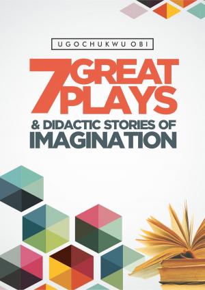 Cover of the book 7 Great Plays and Didactic Stories of Imagination by Kevin Miller