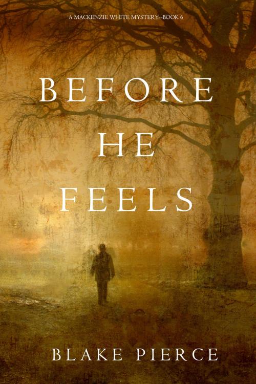 Cover of the book Before He Feels (A Mackenzie White Mystery—Book 6) by Blake Pierce, Blake Pierce