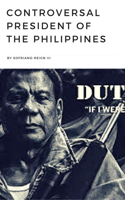 Cover of the book CONTROVERSAL PRESIDENT OF THE PHILIPPINES by Sofriano Reign the 3rd, Three Brother Publishing LLC,.