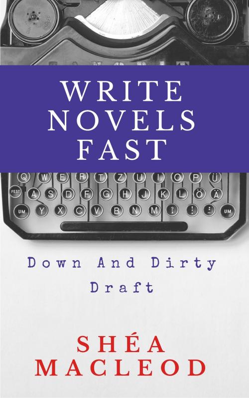Cover of the book Write Novels Fast: Down And Dirty Draft by Shéa MacLeod, Sunwalker Press