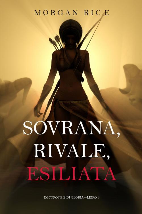 Cover of the book Sovrana, Rivale, Esiliata (Di Corone e di Gloria—Libro 7) by Morgan Rice, Morgan Rice