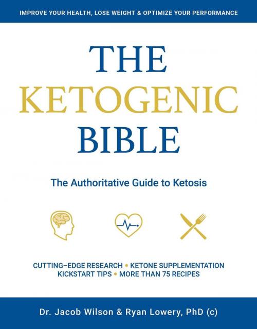 Cover of the book The Ketogenic Bible by Jacob Wilson, Ryan Lowery, Victory Belt Publishing, Inc.