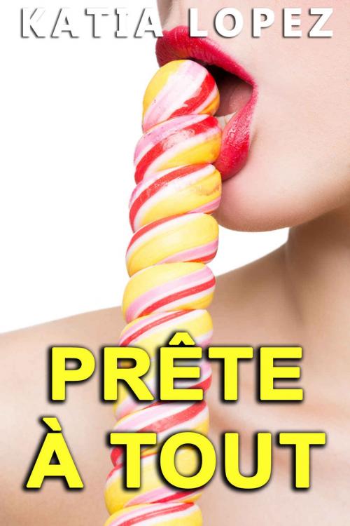 Cover of the book PRÊTE À TOUT by Katia Lopez, Katia Lopez