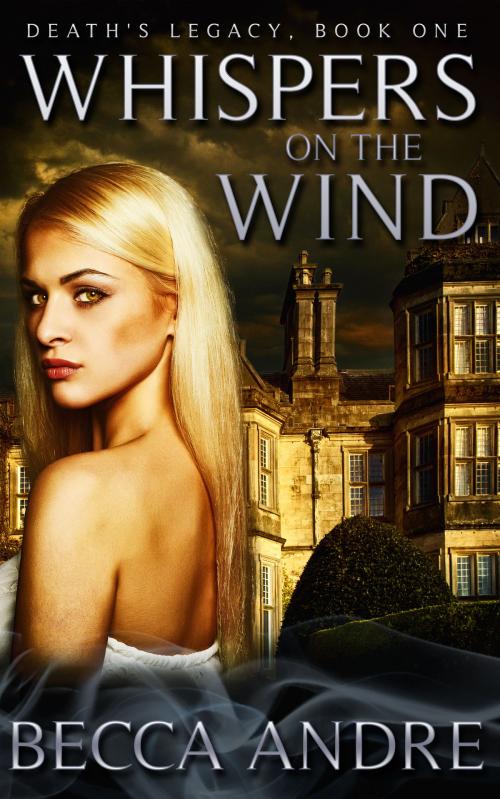 Cover of the book Whispers on the Wind: Death's Legacy, Book One by Becca Andre, Becca Andre