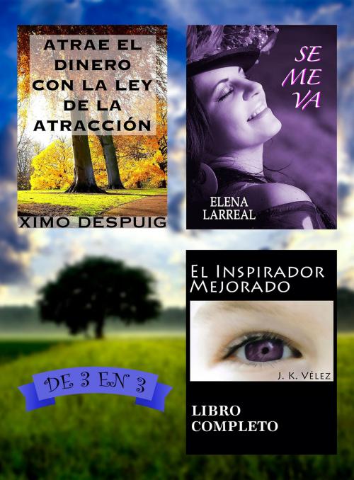 Cover of the book Atrae el dinero con la ley de la atracción + Se me va + El Inspirador Mejorado by Ximo Despuig, Elena Larreal, J. K. Vélez, Juan Carlos Rodríguez