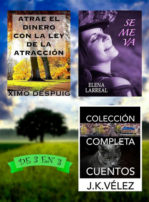 Cover of the book Atrae el dinero con la ley de la atracción + Se me va + Colección Completa Cuentos by Ximo Despuig, Elena Larreal, J. K. Vélez, Juan Carlos Rodríguez
