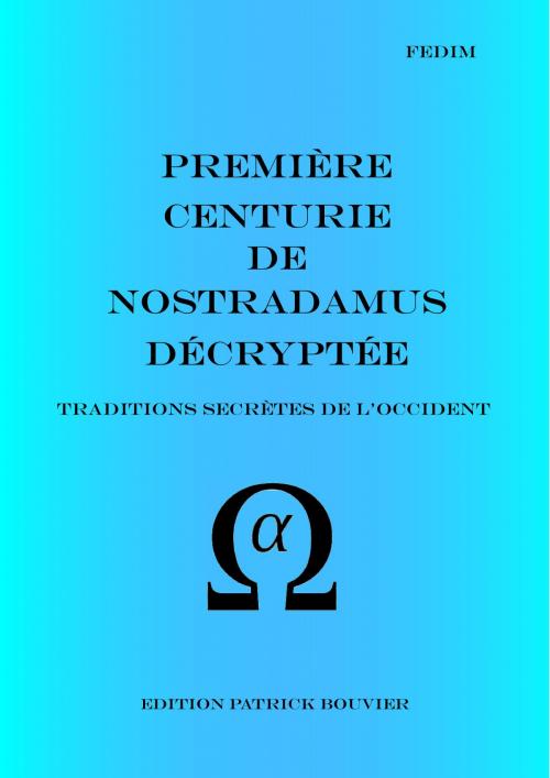 Cover of the book Première centurie de Nostradamus décryptée by Patrick Bouvier, Patrick Bouvier
