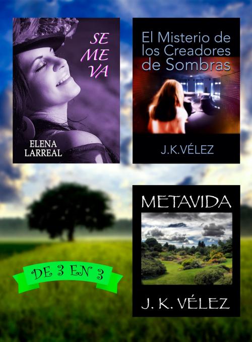 Cover of the book Se me va + El Misterio de los Creadores de Sombras + Metavida by Elena Larreal, J. K. Vélez, Juan Carlos Rodríguez